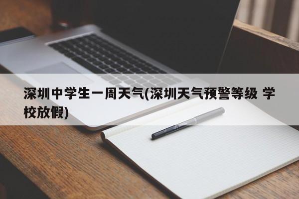 深圳中学生一周天气(深圳天气预警等级 学校放假) 第1张